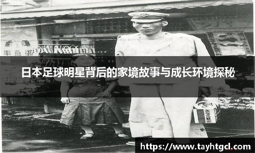 日本足球明星背后的家境故事与成长环境探秘